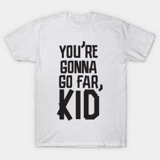 You're Gonna Go Far, Kid T-Shirt